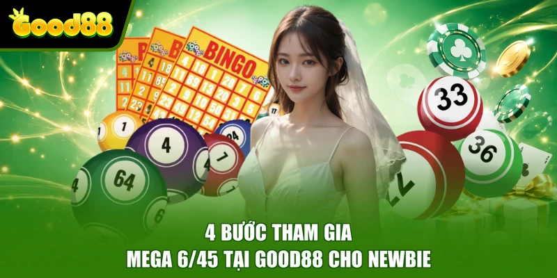 Mega 6/45 Good88 - Sản Phẩm Xổ Số Online Trả Thưởng Hấp Dẫn 4 bước tham gia Mega 6/45 tại Good88 cho newbie