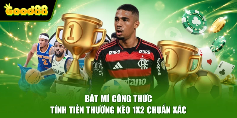 Kèo Châu Âu Good88 - Cách Đọc Và Quy Tắc Tính Tiền Chuẩn Bật mí công thức tính tiền thưởng kèo 1x2 chuẩn xác