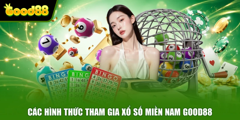 Xổ Số Miền Nam Good88 - Chốt Số Nhanh Rinh Quà Khủng Các hình thức tham gia xổ số miền Nam Good88