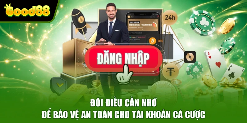 Đăng nhập Good88 Đôi điều cần nhớ để bảo vệ an toàn cho tài khoản cá cược