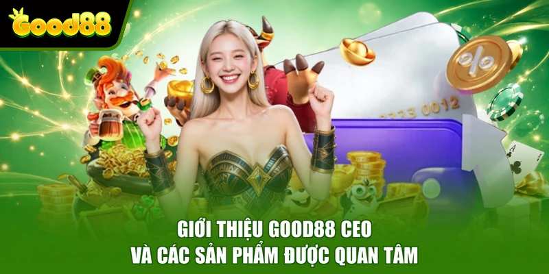 Giới Thiệu Good88 Ceo - Chuyên Trang Game Đổi Thưởng Uy Tín Giới thiệu Good88 ceo và các sản phẩm được quan tâm