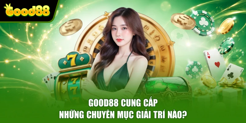 Giới thiệu Good88 Good88 cung cấp những chuyên mục giải trí nào?