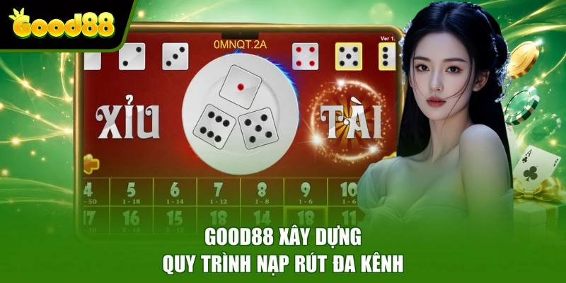 Tài Xỉu Good88 - Chi Tiết Luật Chơi Và Cơ Chế Tính Thưởng Good88 xây dựng quy trình nạp rút đa kênh