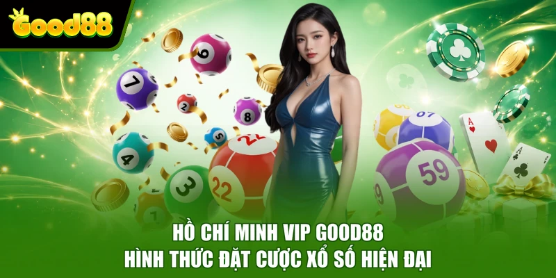 Hồ Chí Minh Vip Good88 - Hình Thức Đặt Cược Xổ Số Hiện Đại Hồ Chí Minh Vip Good88 - Hình Thức Đặt Cược Xổ Số Hiện Đại