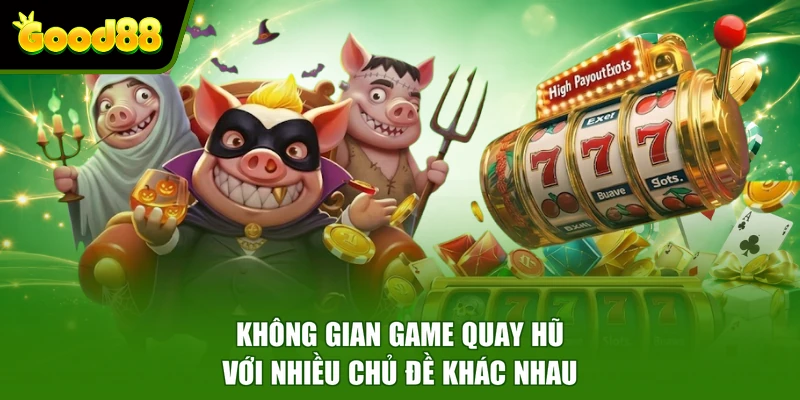 Nổ Hũ Good88 - Sân Chơi Quy Tụ 200+ Chủ Đề Game Hấp Dẫn Không gian game quay hũ với nhiều chủ đề khác nhau