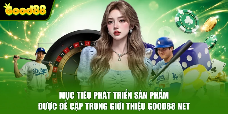 Giới Thiệu Good88 Net - Nền Tảng Giải Trí Pháp Lý Đầy Đủ Mục tiêu phát triển sản phẩm được đề cập trong giới thiệu Good88 net